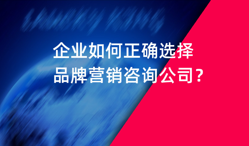 企業(yè)如何正確選擇品牌營銷咨詢公司？