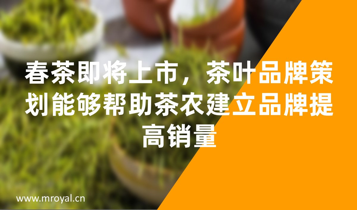 春茶即將上市，茶葉品牌策劃能夠幫助茶農(nóng)建立品牌提高銷量