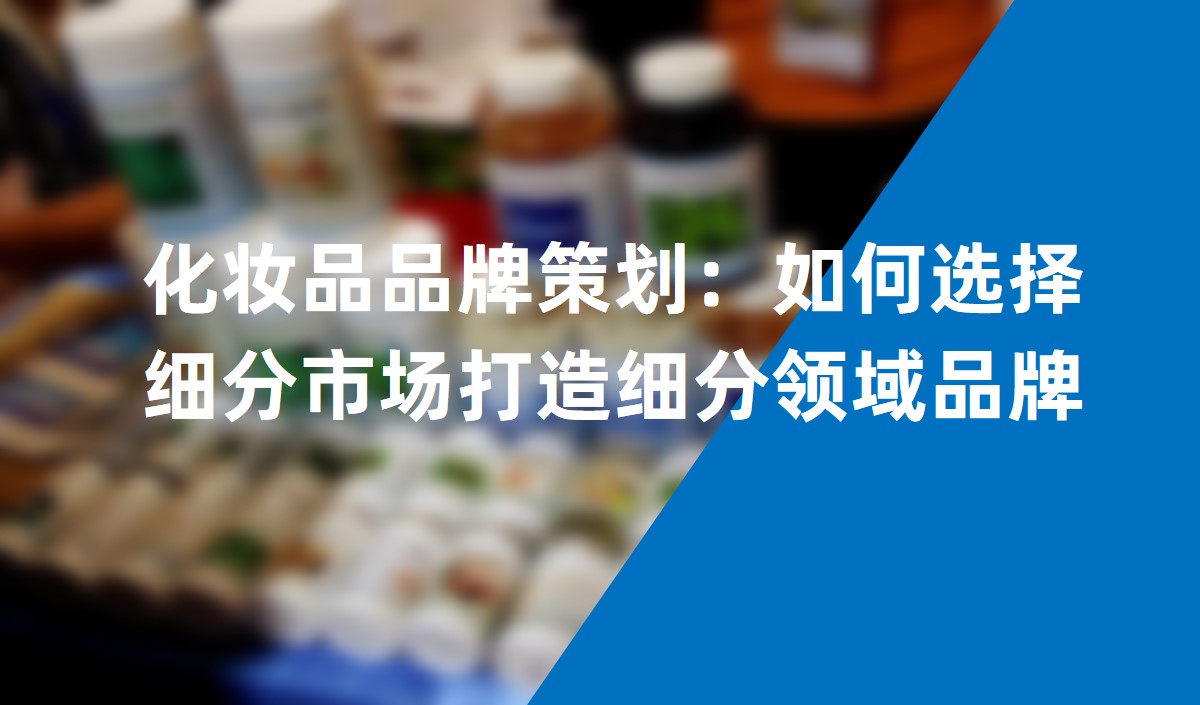化妝品品牌策劃：如何選擇細分市場打造細分領(lǐng)域品牌